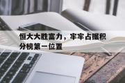 开云APP-恒大大胜富力，牢牢占据积分榜第一位置的简单介绍